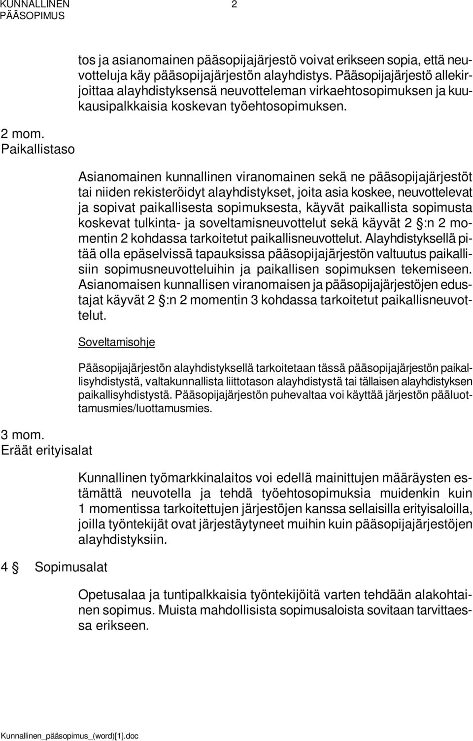 Asianomainen kunnallinen viranomainen sekä ne pääsopijajärjestöt tai niiden rekisteröidyt alayhdistykset, joita asia koskee, neuvottelevat ja sopivat paikallisesta sopimuksesta, käyvät paikallista