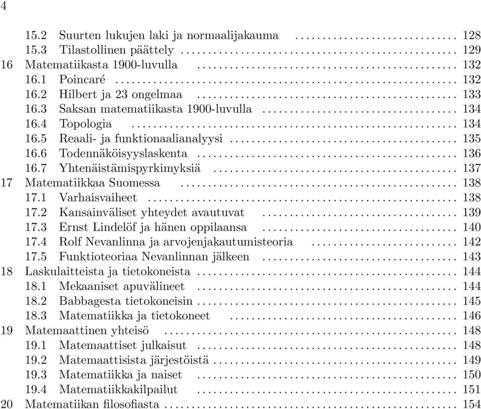 .. 137 17 Matematiikkaa Suomessa... 138 17.1 Varhaisvaiheet... 138 17.2 Kansainväliset yhteydet avautuvat... 139 17.3 Ernst Lindelöf ja hänen oppilaansa... 140 17.