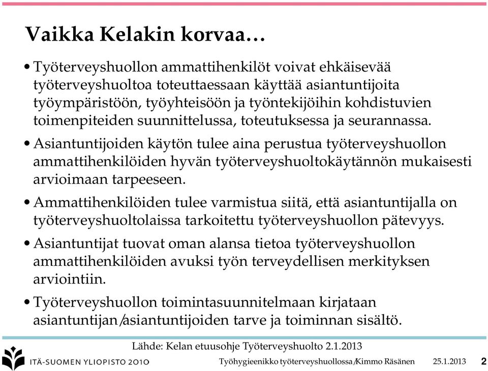 Asiantuntijoiden käytön tulee aina perustua työterveyshuollon ammattihenkilöiden hyvän työterveyshuoltokäytännön mukaisesti arvioimaan tarpeeseen.