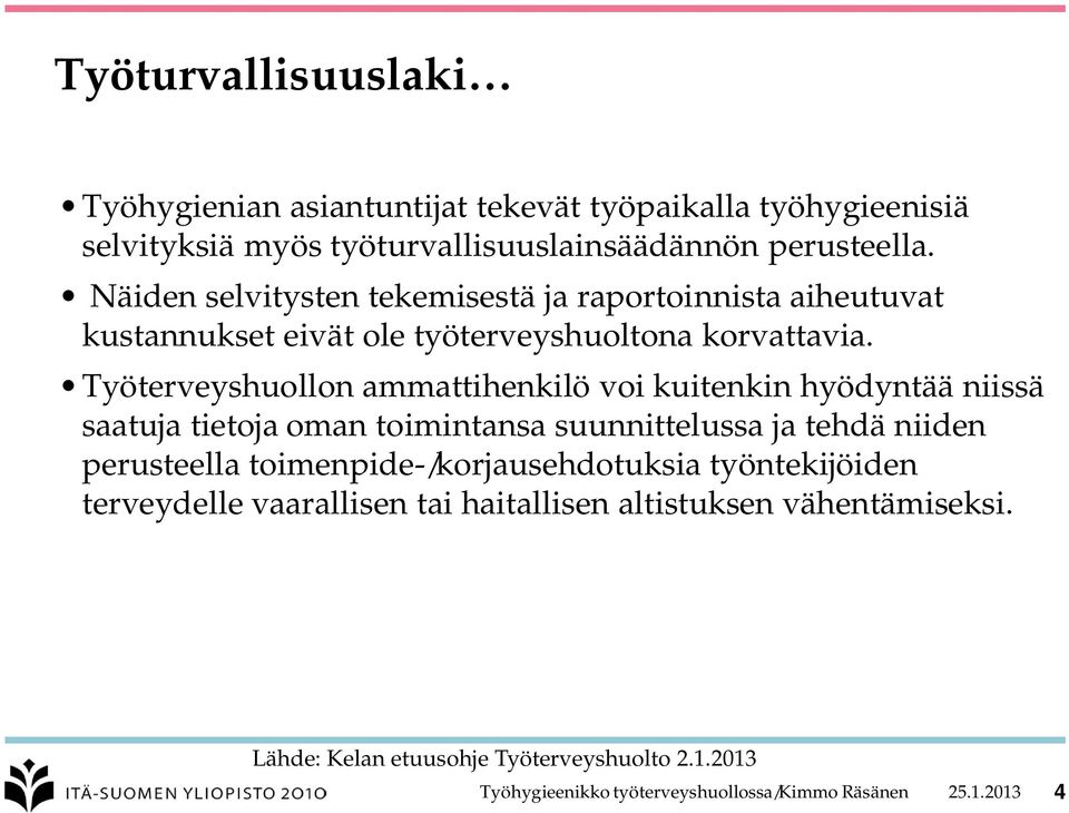 Työterveyshuollon ammattihenkilö voi kuitenkin hyödyntää niissä saatuja tietoja oman toimintansa suunnittelussa ja tehdä niiden perusteella