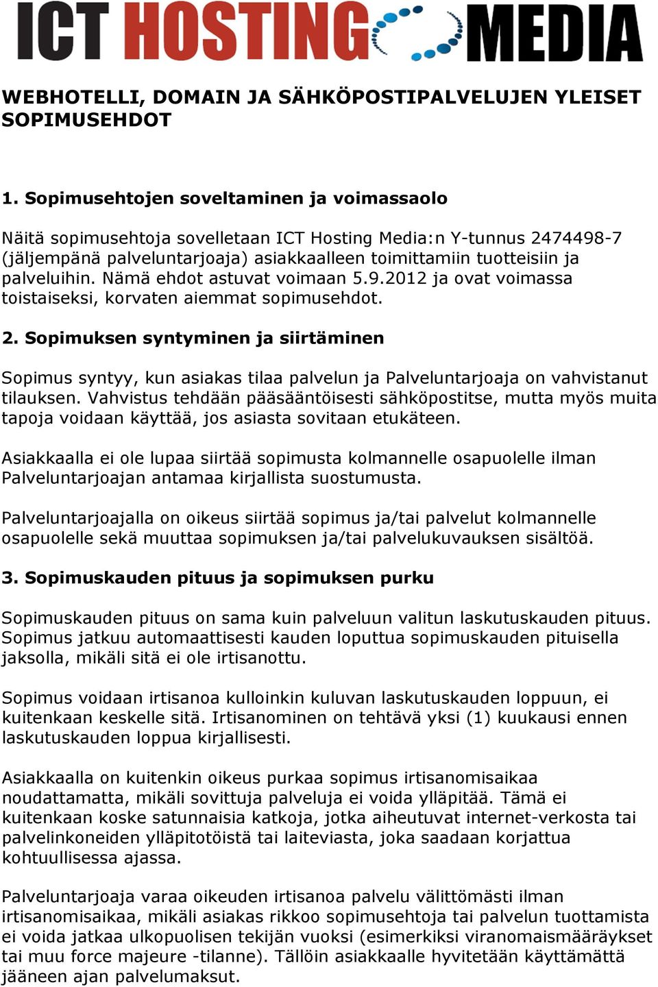 Nämä ehdot astuvat voimaan 5.9.2012 ja ovat voimassa toistaiseksi, korvaten aiemmat sopimusehdot. 2.