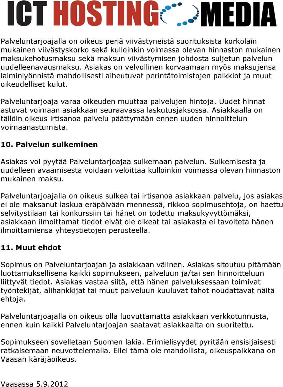 Palveluntarjoaja varaa oikeuden muuttaa palvelujen hintoja. Uudet hinnat astuvat voimaan asiakkaan seuraavassa laskutusjaksossa.