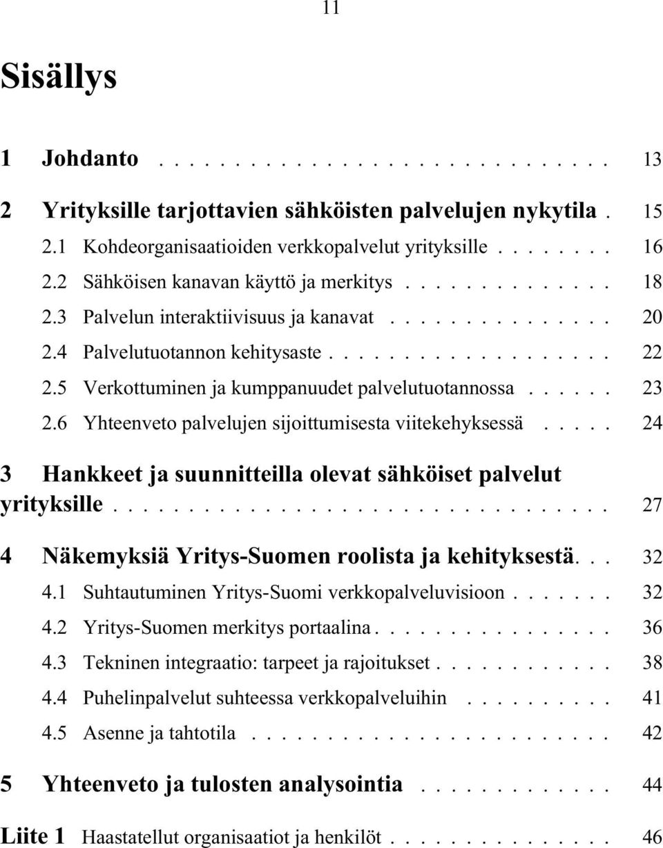 6 Yhteenveto palvelujen sijoittumisesta viitekehyksessä... 24 3 Hankkeet ja suunnitteilla olevat sähköiset palvelut yrityksille... 27 4 Näkemyksiä Yritys-Suomen roolista ja kehityksestä... 32 4.