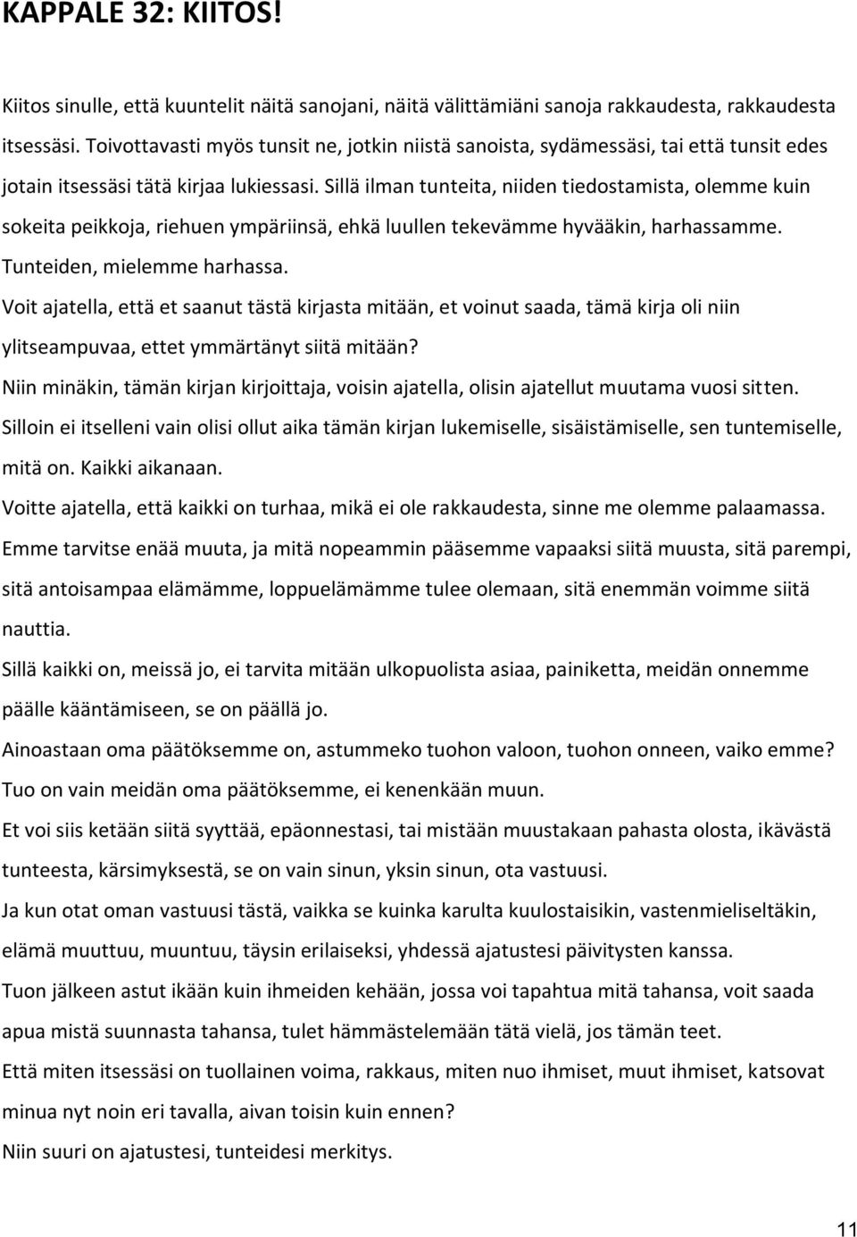 Sillä ilman tunteita, niiden tiedostamista, olemme kuin sokeita peikkoja, riehuen ympäriinsä, ehkä luullen tekevämme hyvääkin, harhassamme. Tunteiden, mielemme harhassa.