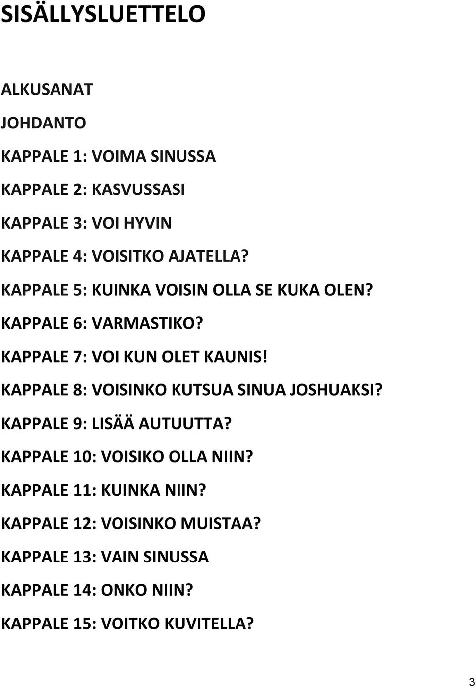 KAPPALE 8: VOISINKO KUTSUA SINUA JOSHUAKSI? KAPPALE 9: LISÄÄ AUTUUTTA? KAPPALE 10: VOISIKO OLLA NIIN?