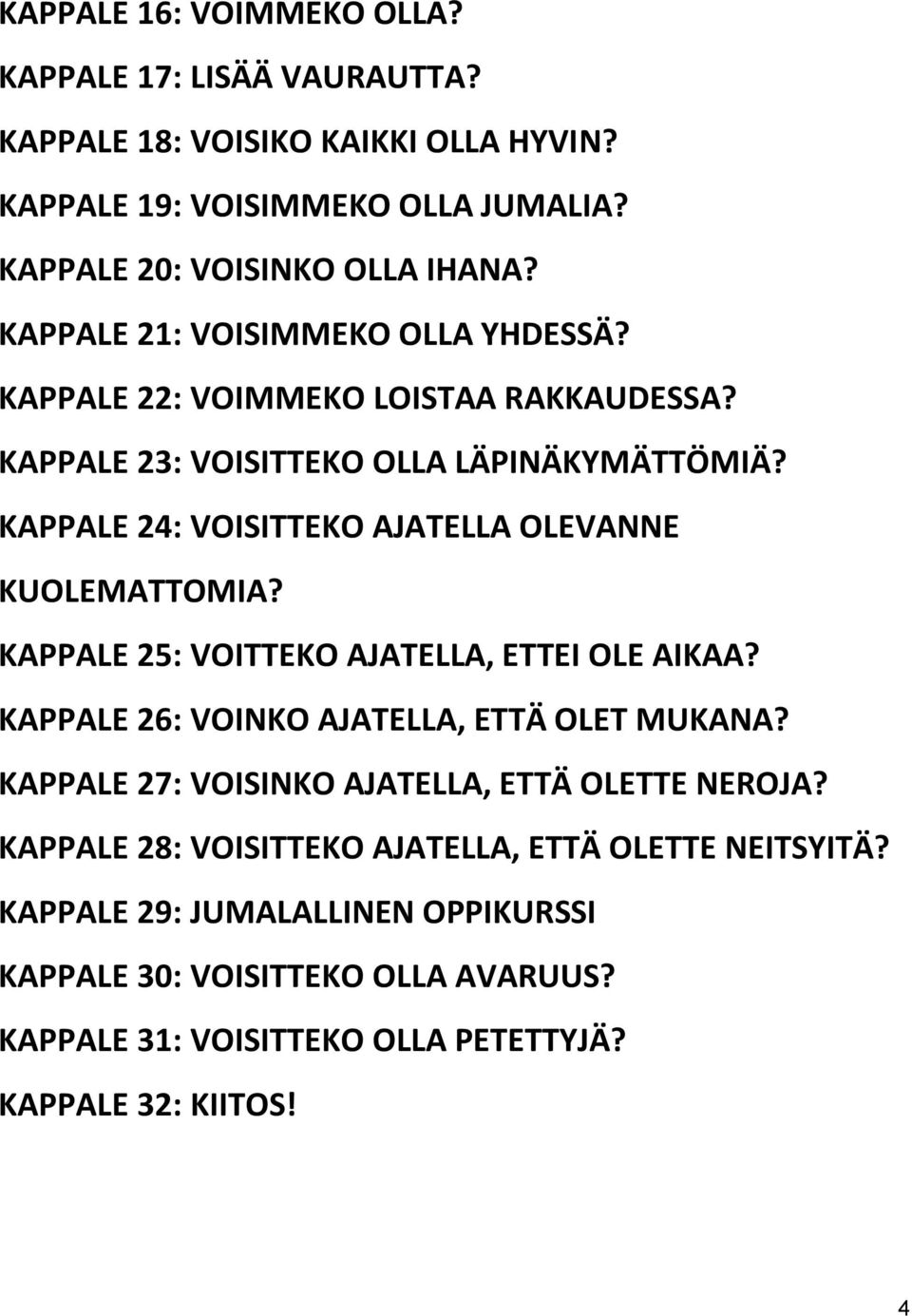 KAPPALE 24: VOISITTEKO AJATELLA OLEVANNE KUOLEMATTOMIA? KAPPALE 25: VOITTEKO AJATELLA, ETTEI OLE AIKAA? KAPPALE 26: VOINKO AJATELLA, ETTÄ OLET MUKANA?