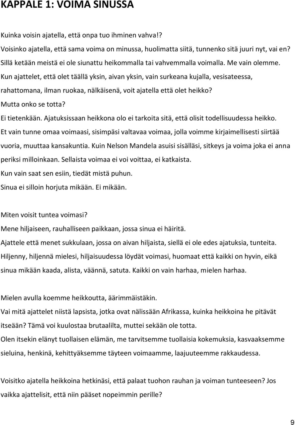 Kun ajattelet, että olet täällä yksin, aivan yksin, vain surkeana kujalla, vesisateessa, rahattomana, ilman ruokaa, nälkäisenä, voit ajatella että olet heikko? Mutta onko se totta? Ei tietenkään.