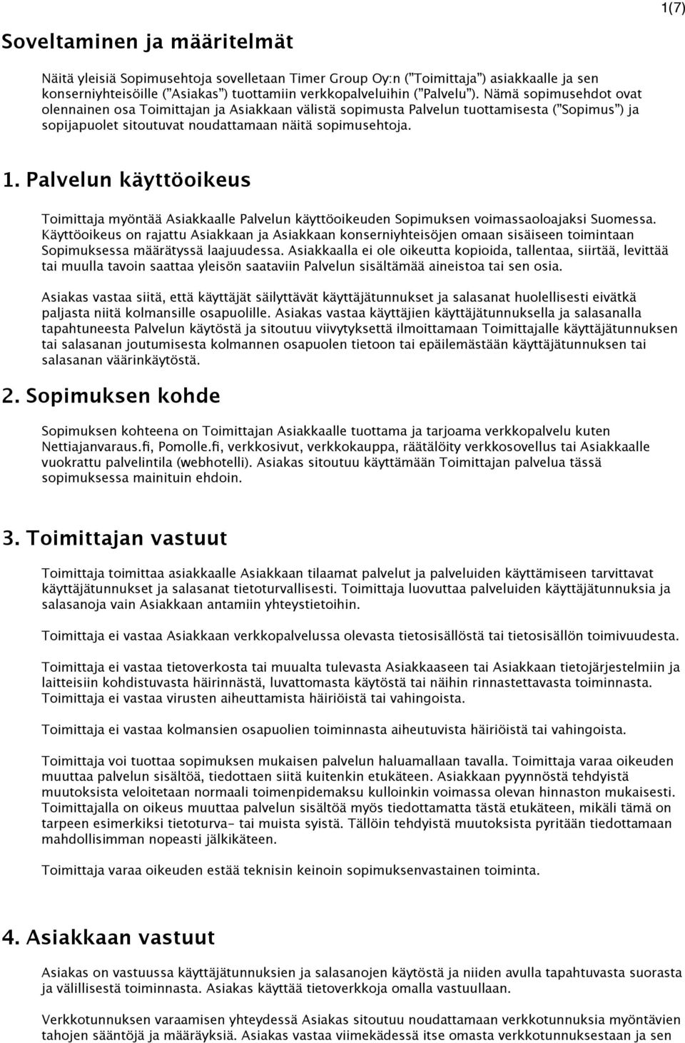 Palvelun käyttöoikeus Toimittaja myöntää Asiakkaalle Palvelun käyttöoikeuden Sopimuksen voimassaoloajaksi Suomessa.