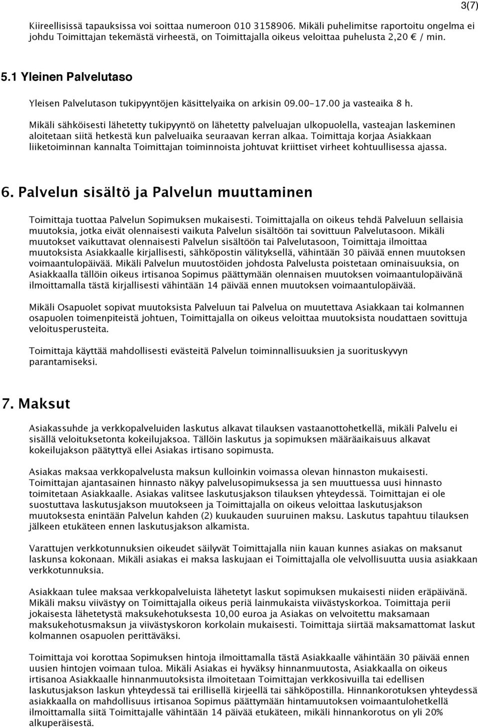 1 Yleinen Palvelutaso Yleisen Palvelutason tukipyyntöjen käsittelyaika on arkisin 09.00-17.00 ja vasteaika 8 h.