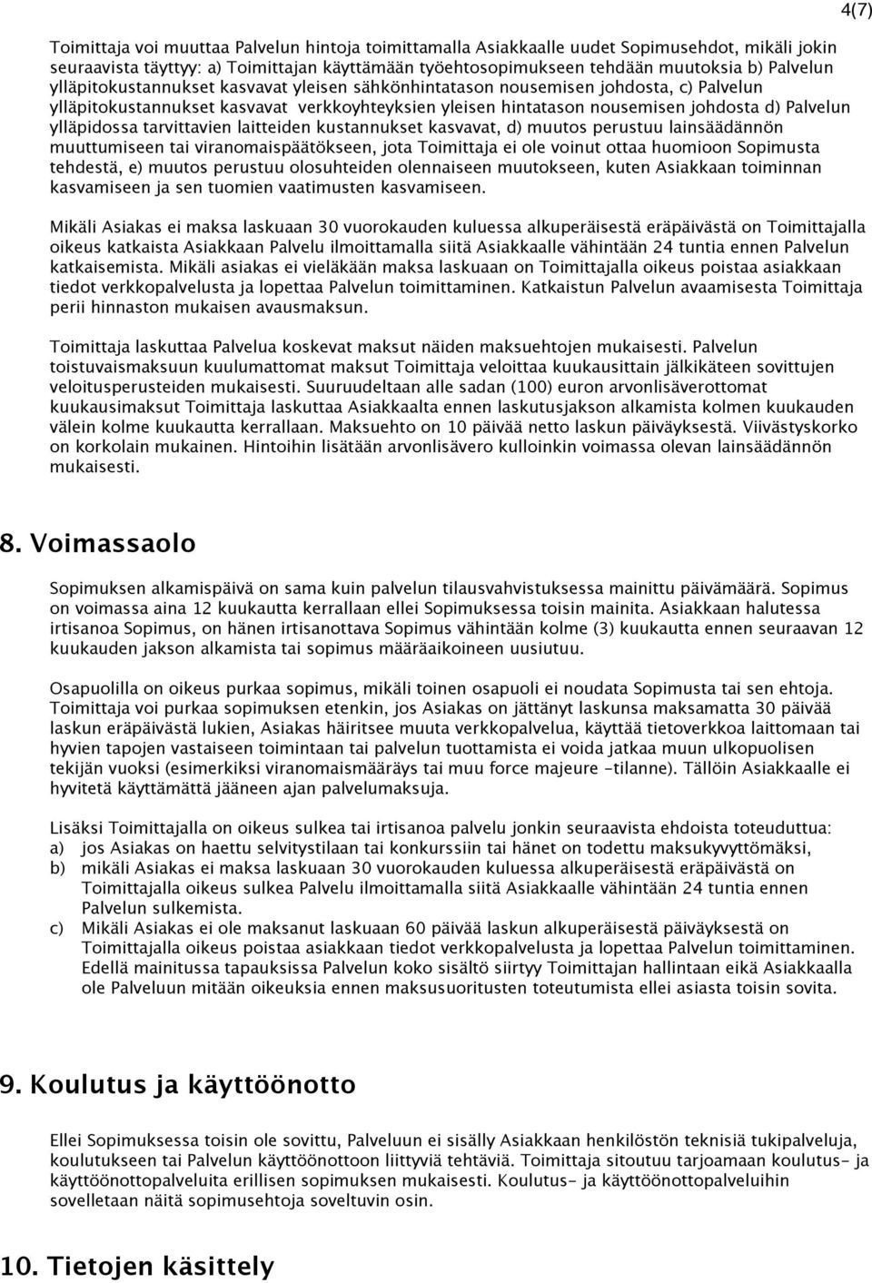 tarvittavien laitteiden kustannukset kasvavat, d) muutos perustuu lainsäädännön muuttumiseen tai viranomaispäätökseen, jota Toimittaja ei ole voinut ottaa huomioon Sopimusta tehdestä, e) muutos