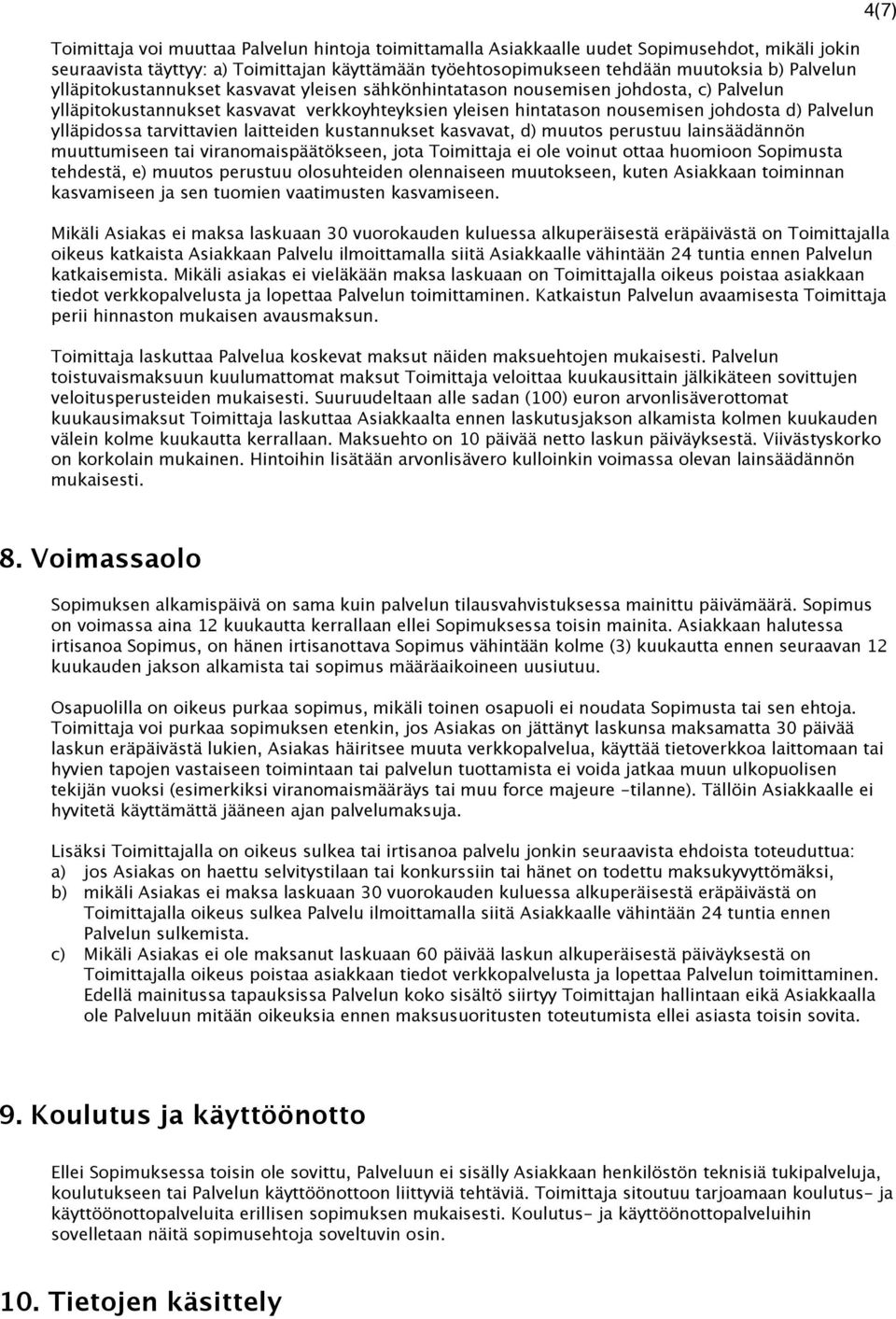 tarvittavien laitteiden kustannukset kasvavat, d) muutos perustuu lainsäädännön muuttumiseen tai viranomaispäätökseen, jota Toimittaja ei ole voinut ottaa huomioon Sopimusta tehdestä, e) muutos