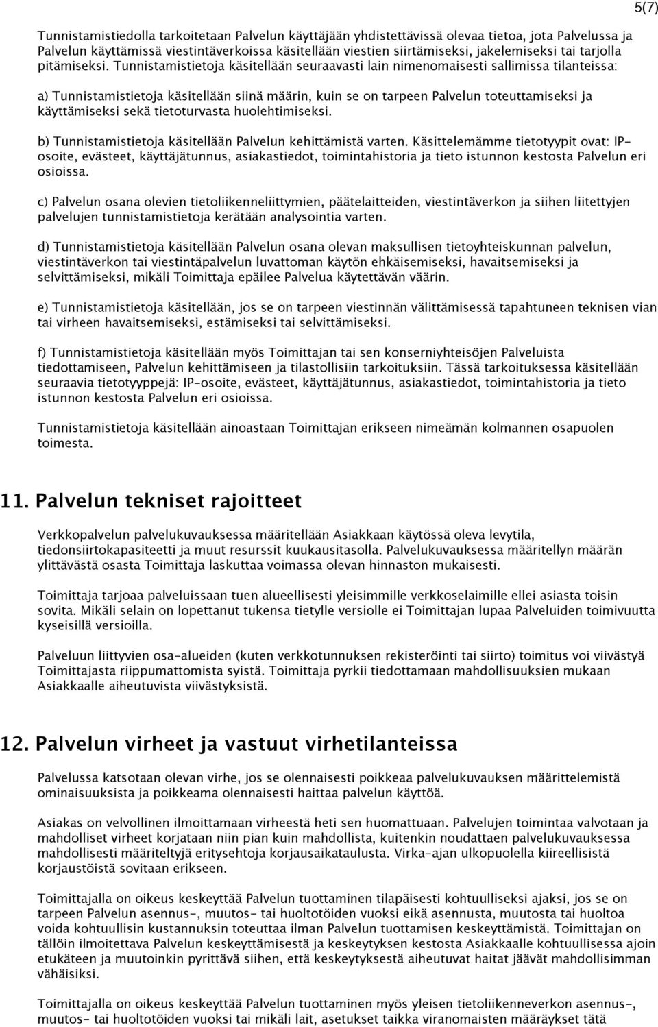 Tunnistamistietoja käsitellään seuraavasti lain nimenomaisesti sallimissa tilanteissa: a) Tunnistamistietoja käsitellään siinä määrin, kuin se on tarpeen Palvelun toteuttamiseksi ja käyttämiseksi