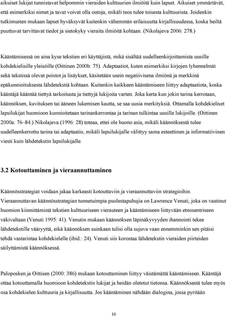 (Nikolajeva 2006: 278.) Kääntämisessä on aina kyse tekstien eri käyttäjistä, mikä sisältää uudelleenkirjoittamista uusille kohdekielisille yleisöille (Oittinen 2000b: 75).
