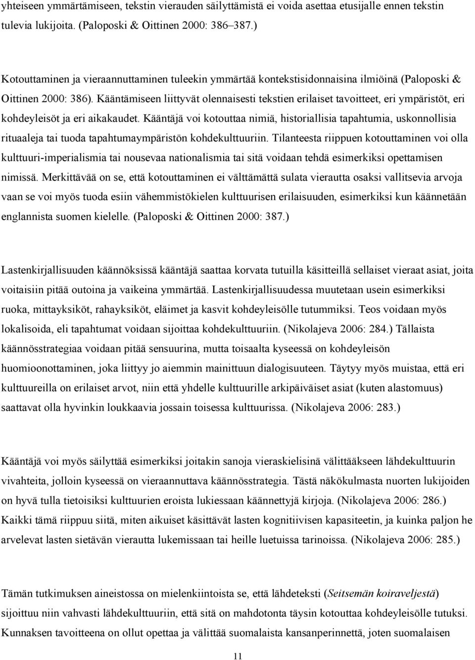 Kääntämiseen liittyvät olennaisesti tekstien erilaiset tavoitteet, eri ympäristöt, eri kohdeyleisöt ja eri aikakaudet.