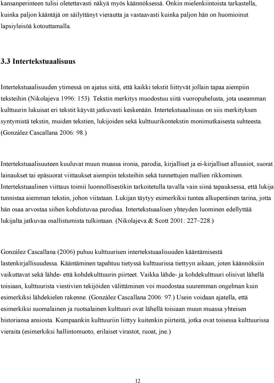 3 Intertekstuaalisuus Intertekstuaalisuuden ytimessä on ajatus siitä, että kaikki tekstit liittyvät jollain tapaa aiempiin teksteihin (Nikolajeva 1996: 153).