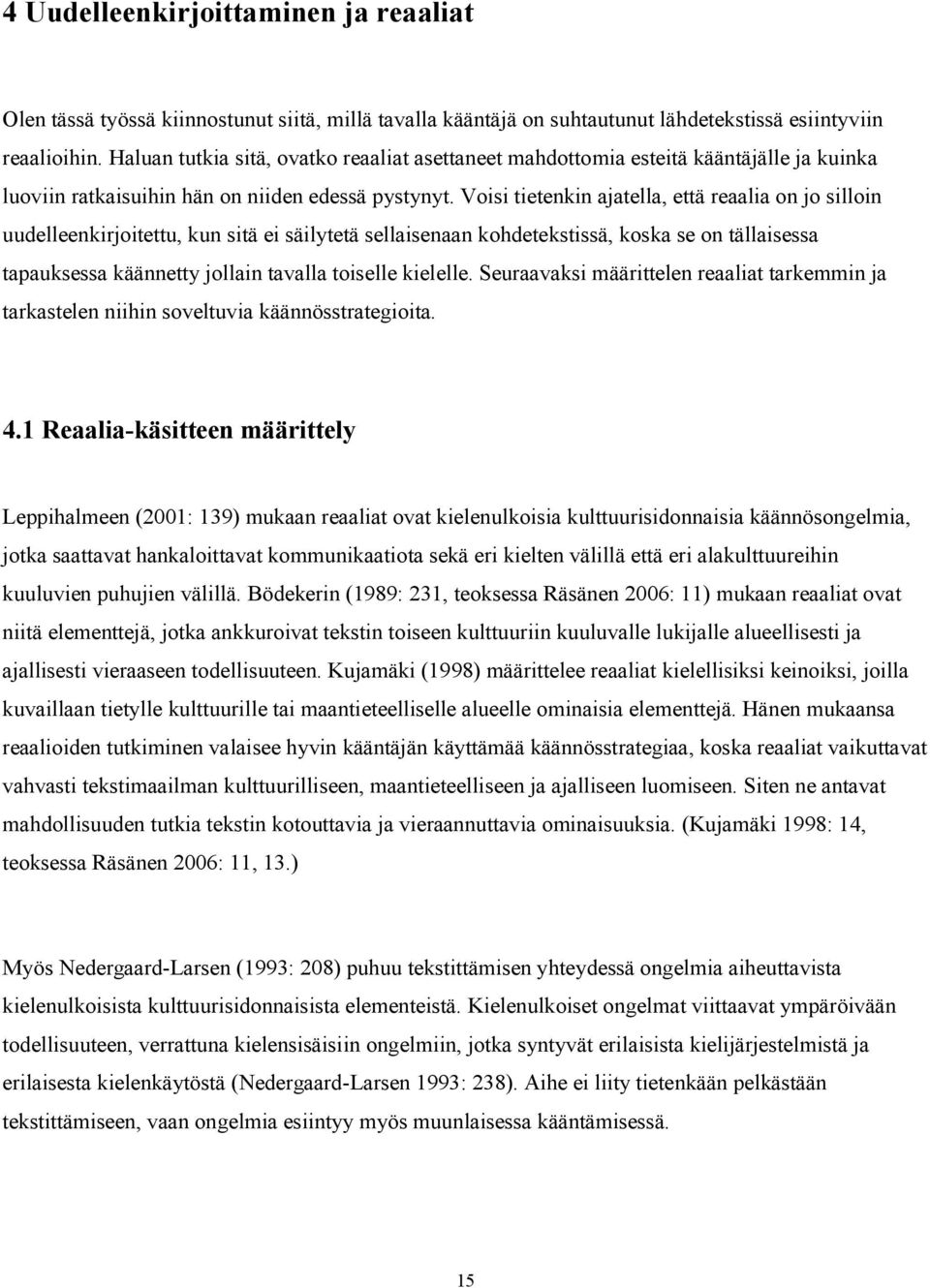 Voisi tietenkin ajatella, että reaalia on jo silloin uudelleenkirjoitettu, kun sitä ei säilytetä sellaisenaan kohdetekstissä, koska se on tällaisessa tapauksessa käännetty jollain tavalla toiselle