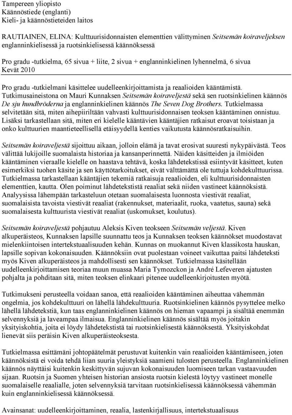 reaalioiden kääntämistä. Tutkimusaineistona on Mauri Kunnaksen Seitsemän koiraveljestä sekä sen ruotsinkielinen käännös De sju hundbröderna ja englanninkielinen käännös The Seven Dog Brothers.