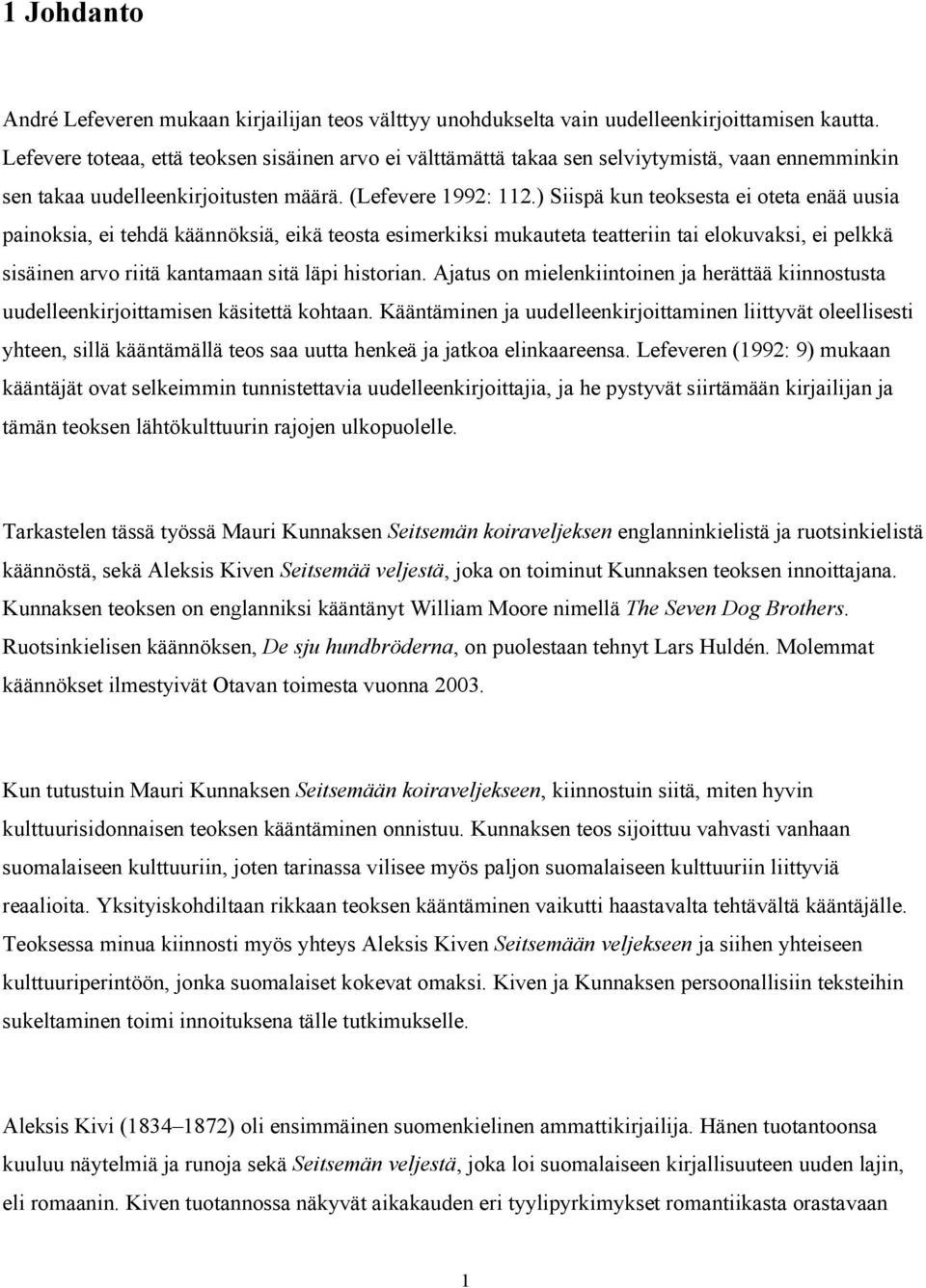 ) Siispä kun teoksesta ei oteta enää uusia painoksia, ei tehdä käännöksiä, eikä teosta esimerkiksi mukauteta teatteriin tai elokuvaksi, ei pelkkä sisäinen arvo riitä kantamaan sitä läpi historian.