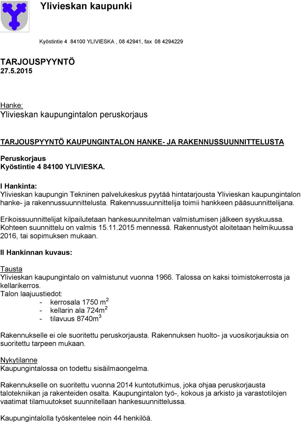 I Hankinta: Ylivieskan kaupungin Tekninen palvelukeskus pyytää hintatarjousta Ylivieskan kaupungintalon hanke- ja rakennussuunnittelusta. Rakennussuunnittelija toimii hankkeen pääsuunnittelijana.