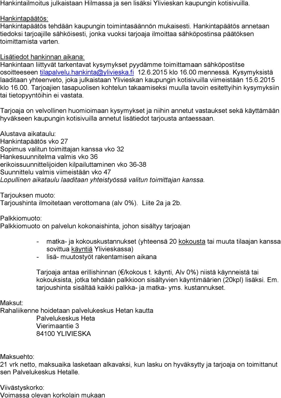 Lisätiedot hankinnan aikana: Hankintaan liittyvät tarkentavat kysymykset pyydämme toimittamaan sähköpostitse osoitteeseen tilapalvelu.hankinta@ylivieska.fi 12.6.2015 klo 16.00 mennessä.