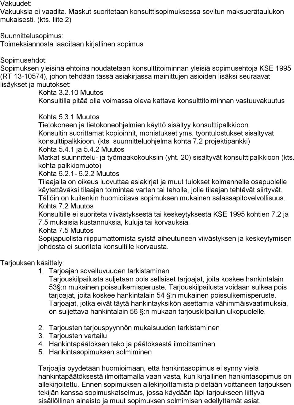 tehdään tässä asiakirjassa mainittujen asioiden lisäksi seuraavat lisäykset ja muutokset: Kohta 3.2.10 Muutos Konsultilla pitää olla voimassa oleva kattava konsulttitoiminnan vastuuvakuutus Kohta 5.3.1 Muutos Tietokoneen ja tietokoneohjelmien käyttö sisältyy konsulttipalkkioon.