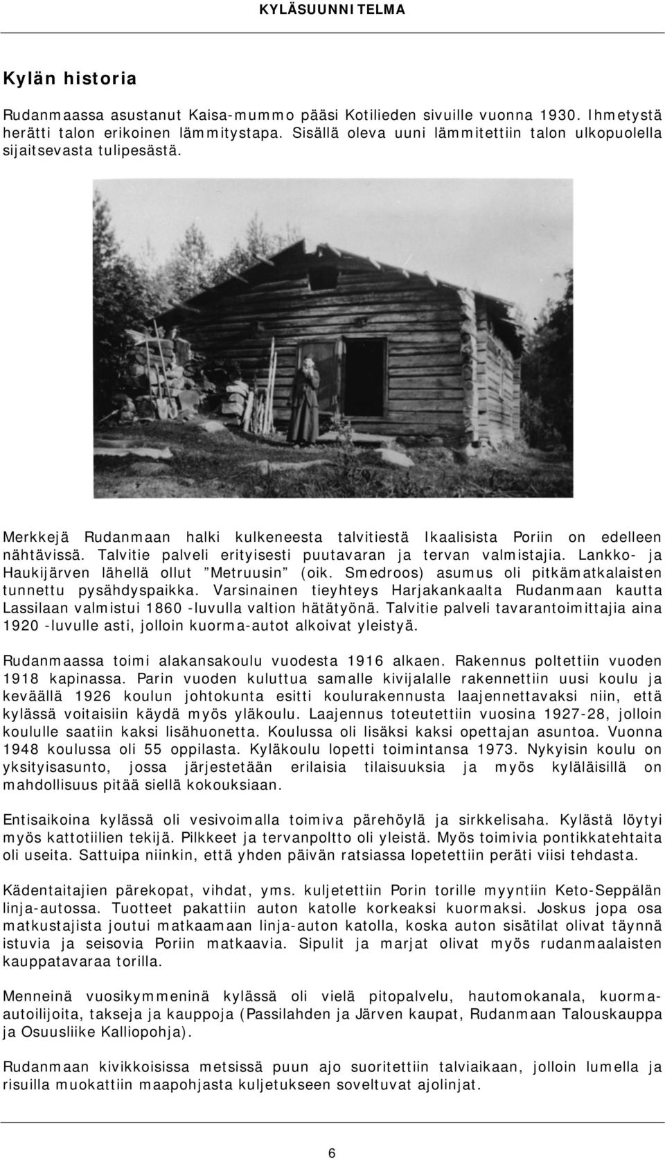 Talvitie palveli erityisesti puutavaran ja tervan valmistajia. Lankko- ja Haukijärven lähellä ollut Metruusin (oik. Smedroos) asumus oli pitkämatkalaisten tunnettu pysähdyspaikka.