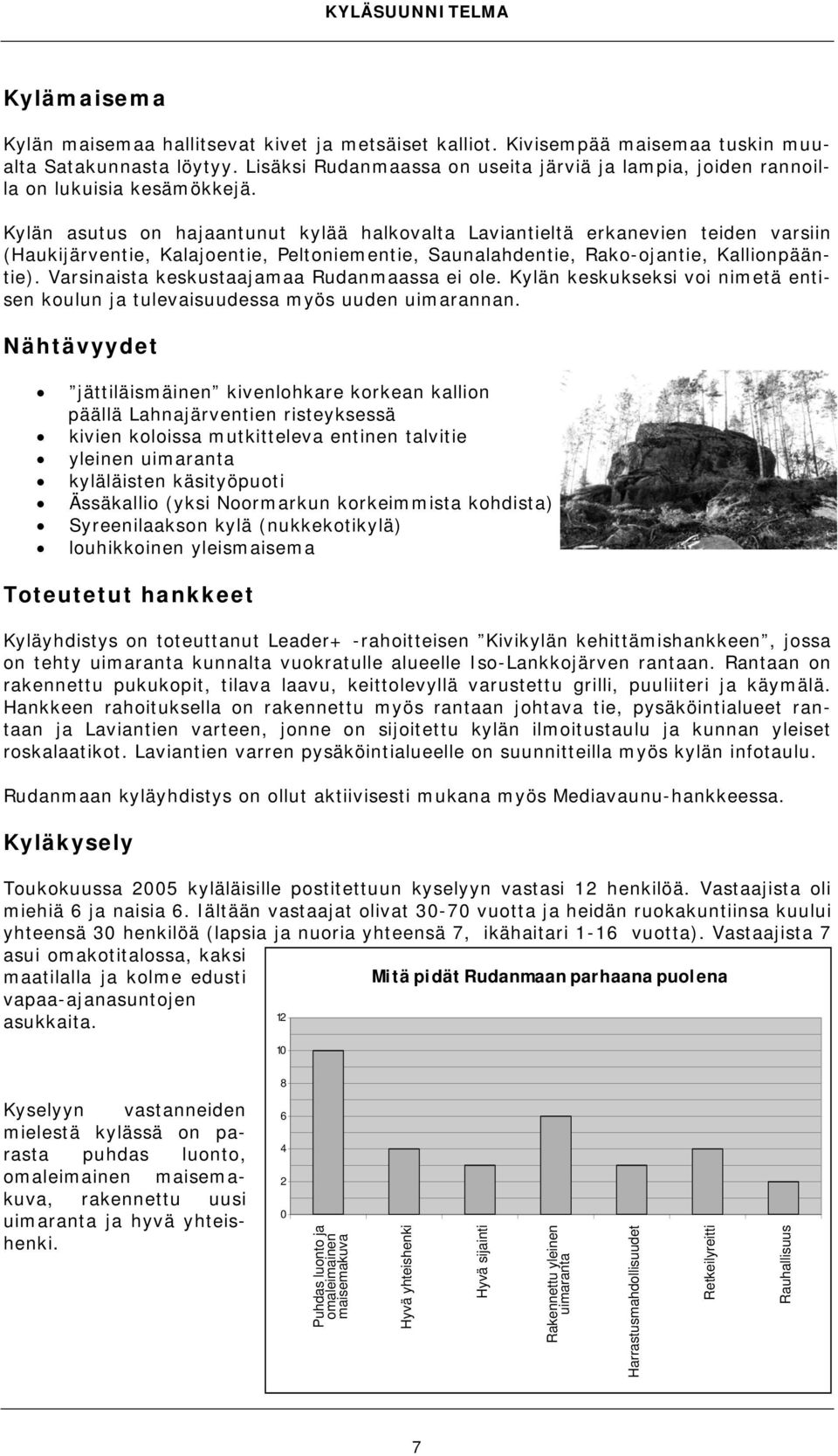 Kylän asutus on hajaantunut kylää halkovalta Laviantieltä erkanevien teiden varsiin (Haukijärventie, Kalajoentie, Peltoniementie, Saunalahdentie, Rako-ojantie, Kallionpääntie).