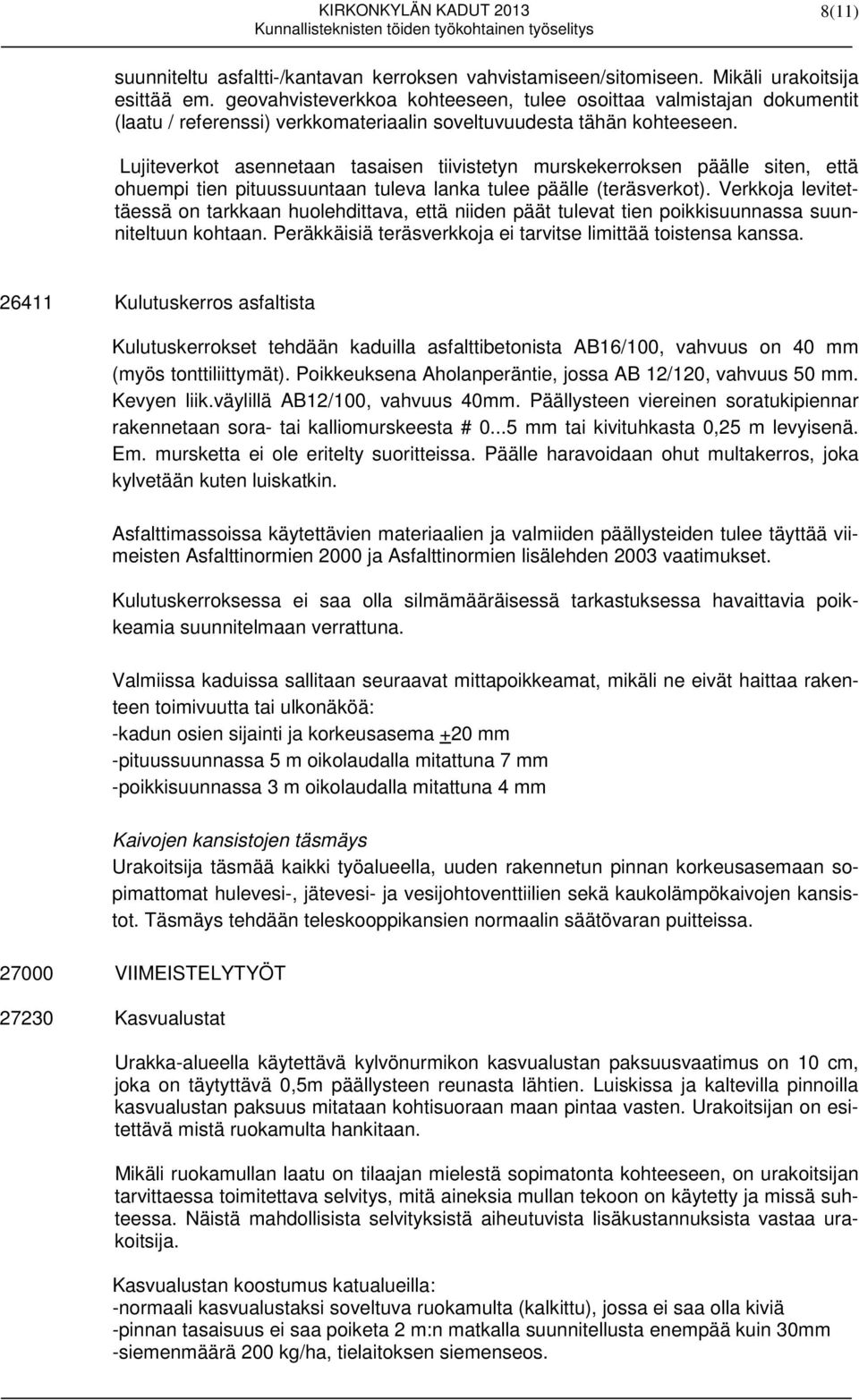 Lujiteverkot asennetaan tasaisen tiivistetyn murskekerroksen päälle siten, että ohuempi tien pituussuuntaan tuleva lanka tulee päälle (teräsverkot).