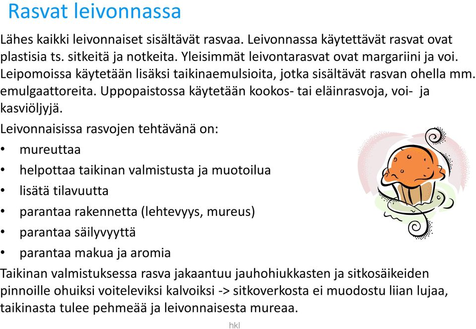 Leivonnaisissa rasvojen tehtävänä on: mureuttaa helpottaa taikinan valmistusta ja muotoilua lisätä tilavuutta parantaa rakennetta (lehtevyys, mureus) parantaa säilyvyyttä parantaa makua ja