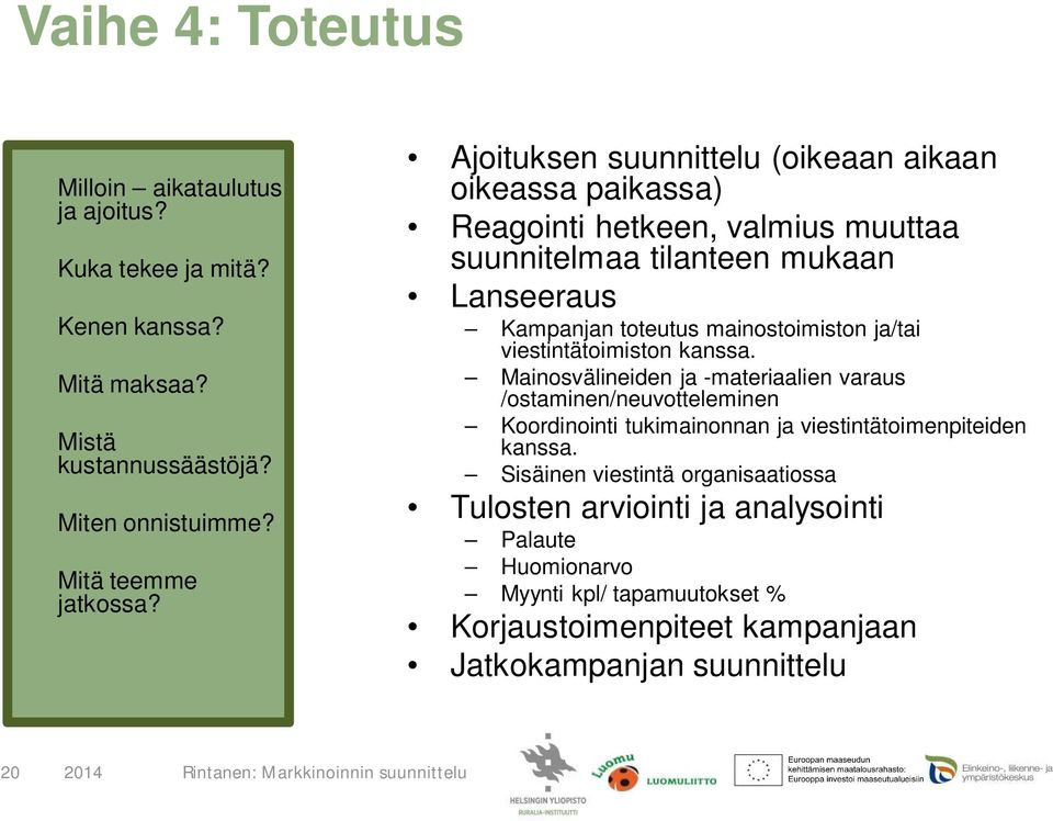 ja/tai viestintätoimiston kanssa. Mainosvälineiden ja -materiaalien varaus /ostaminen/neuvotteleminen Koordinointi tukimainonnan ja viestintätoimenpiteiden kanssa.