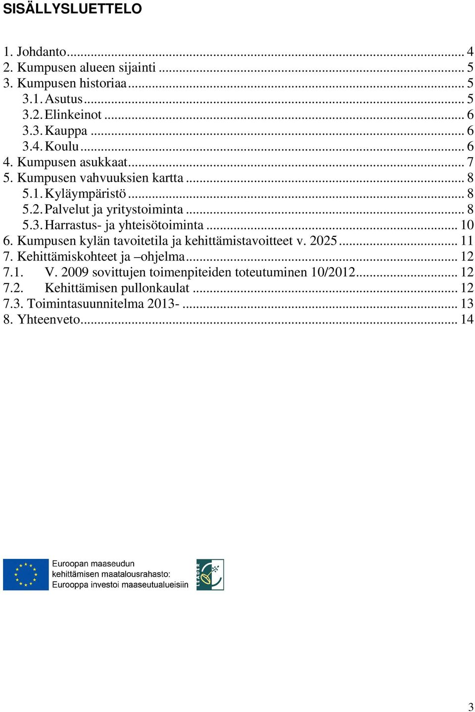 Harrastus- ja yhteisötoiminta... 10 6. Kumpusen kylän tavoitetila ja kehittämistavoitteet v. 2025... 11 7. Kehittämiskohteet ja ohjelma... 12 7.1. V.