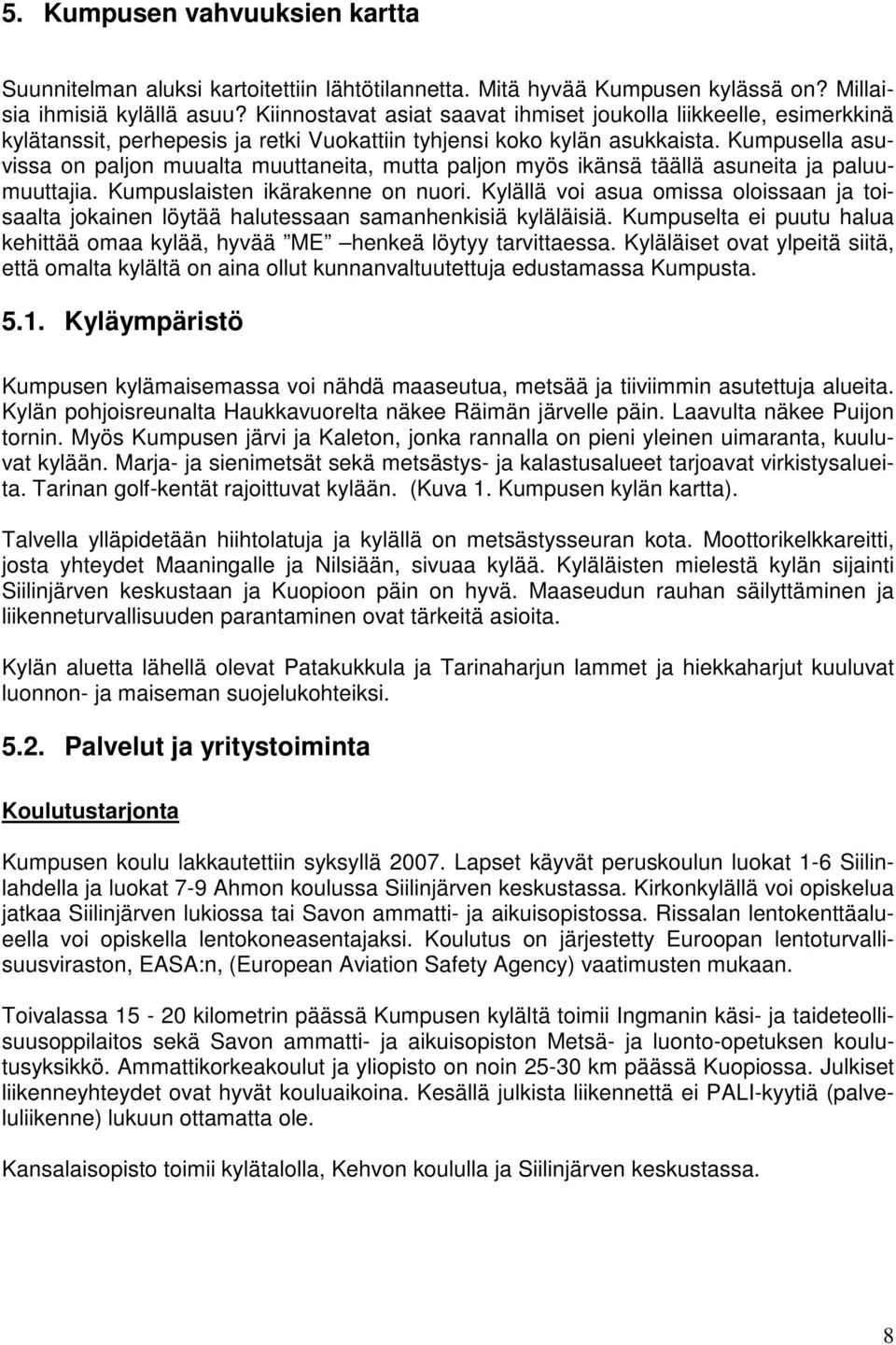 Kumpusella asuvissa on paljon muualta muuttaneita, mutta paljon myös ikänsä täällä asuneita ja paluumuuttajia. Kumpuslaisten ikärakenne on nuori.