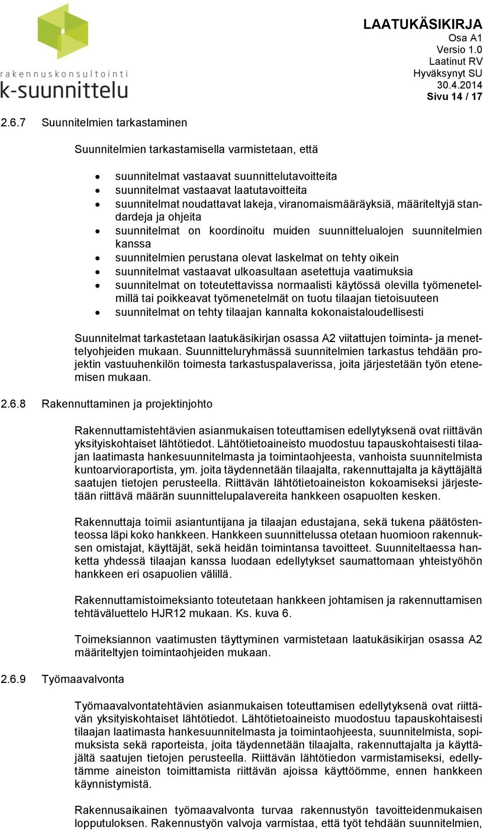 viranomaismääräyksiä, määriteltyjä standardeja ja ohjeita suunnitelmat on koordinoitu muiden suunnittelualojen suunnitelmien kanssa suunnitelmien perustana olevat laskelmat on tehty oikein