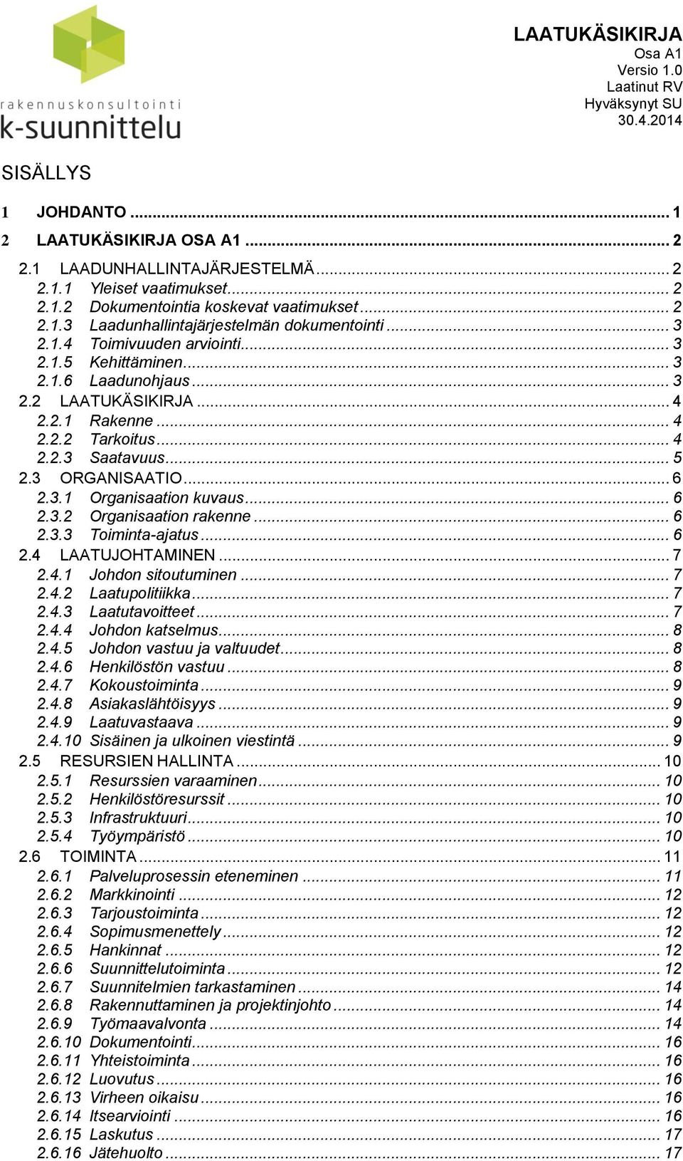 .. 6 2.3.2 Organisaation rakenne... 6 2.3.3 Toiminta-ajatus... 6 2.4 LAATUJOHTAMINEN... 7 2.4.1 Johdon sitoutuminen... 7 2.4.2 Laatupolitiikka... 7 2.4.3 Laatutavoitteet... 7 2.4.4 Johdon katselmus.