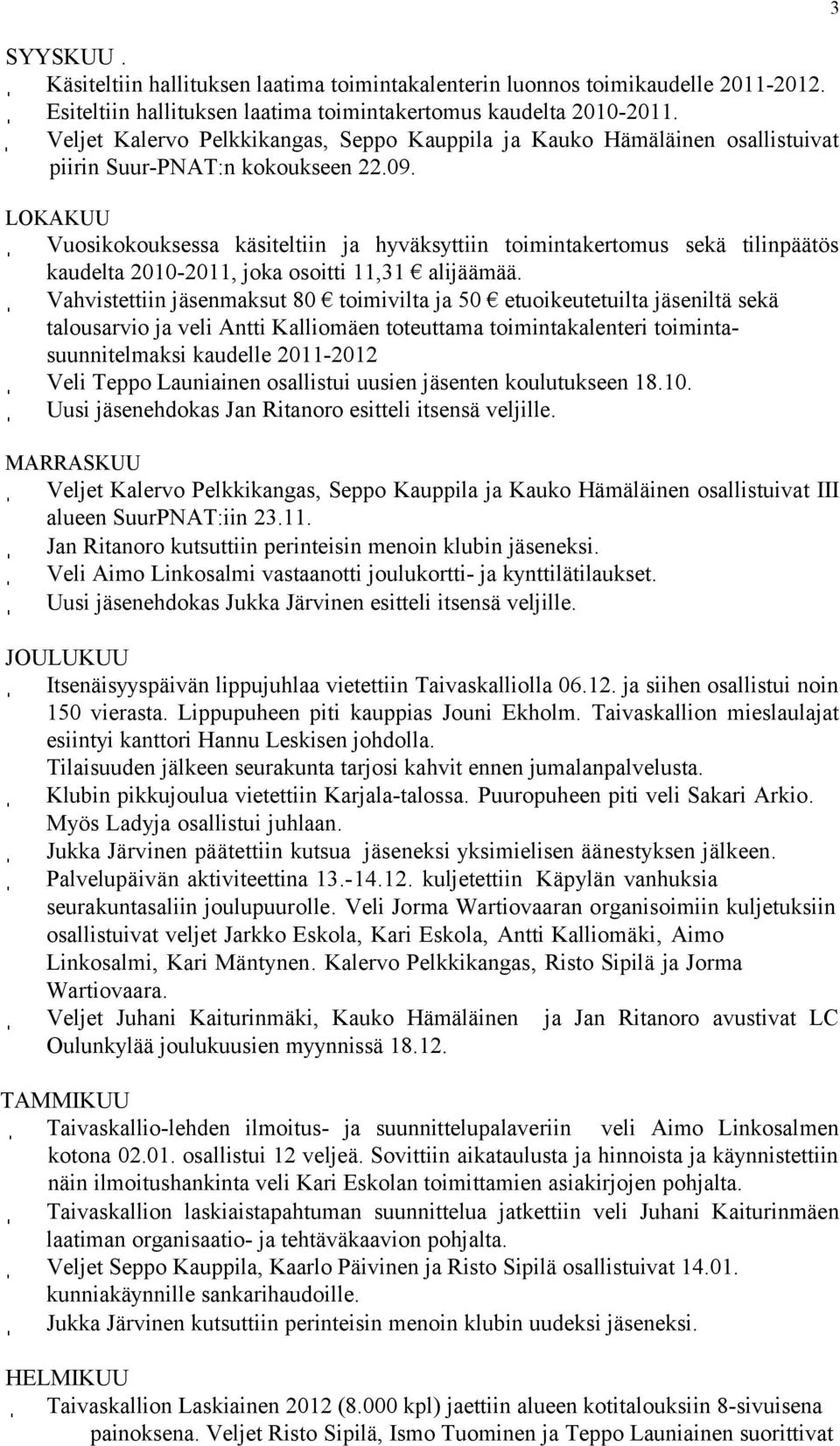 LOKAKUU Vuosikokouksessa käsiteltiin ja hyväksyttiin toimintakertomus sekä tilinpäätös kaudelta 2010-2011, joka osoitti 11,31 alijäämää.