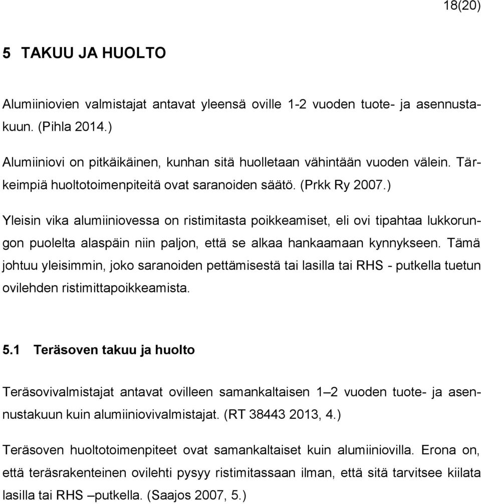 ) Yleisin vika alumiiniovessa on ristimitasta poikkeamiset, eli ovi tipahtaa lukkorungon puolelta alaspäin niin paljon, että se alkaa hankaamaan kynnykseen.