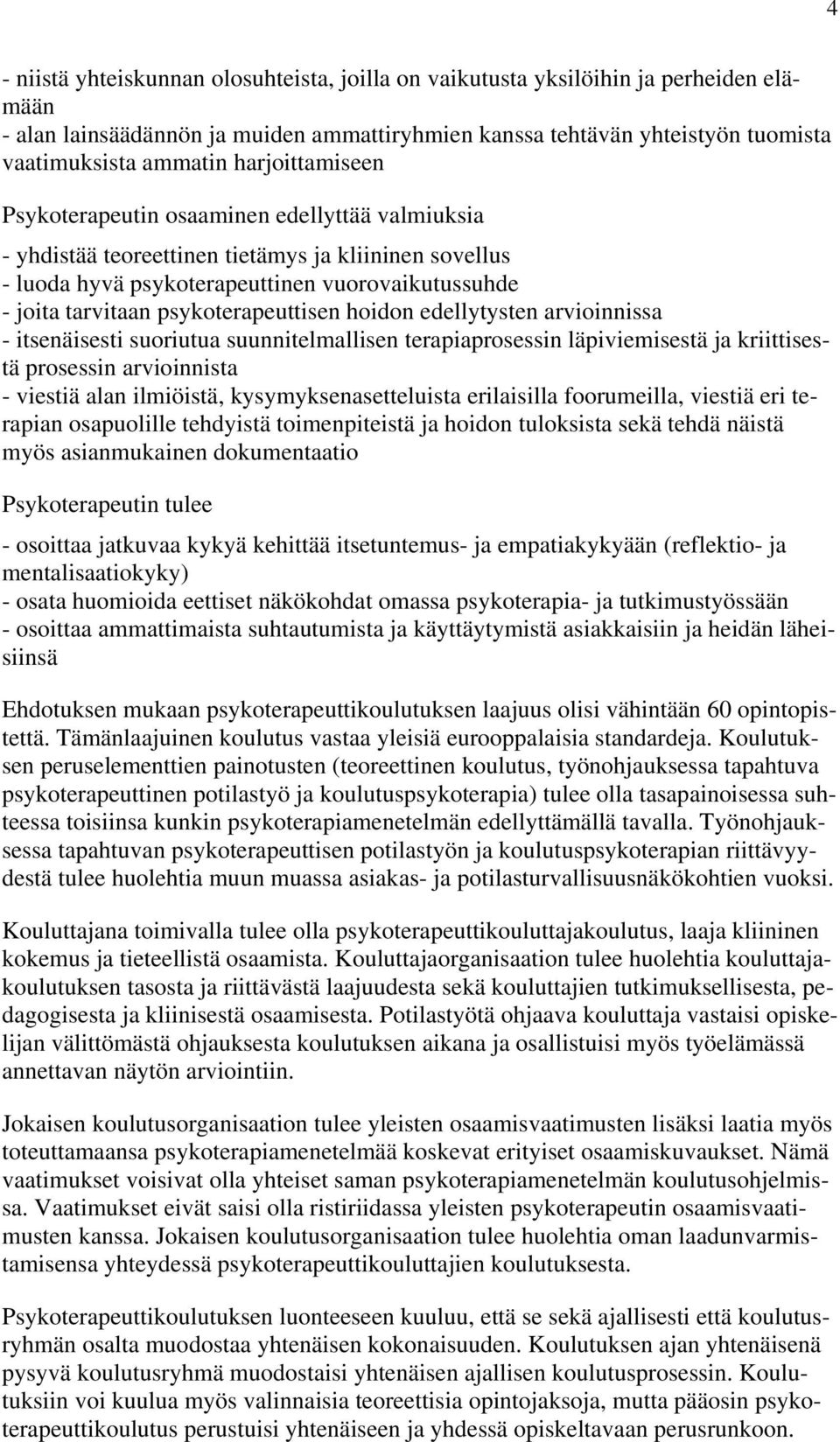 psykoterapeuttisen hoidon edellytysten arvioinnissa - itsenäisesti suoriutua suunnitelmallisen terapiaprosessin läpiviemisestä ja kriittisestä prosessin arvioinnista - viestiä alan ilmiöistä,