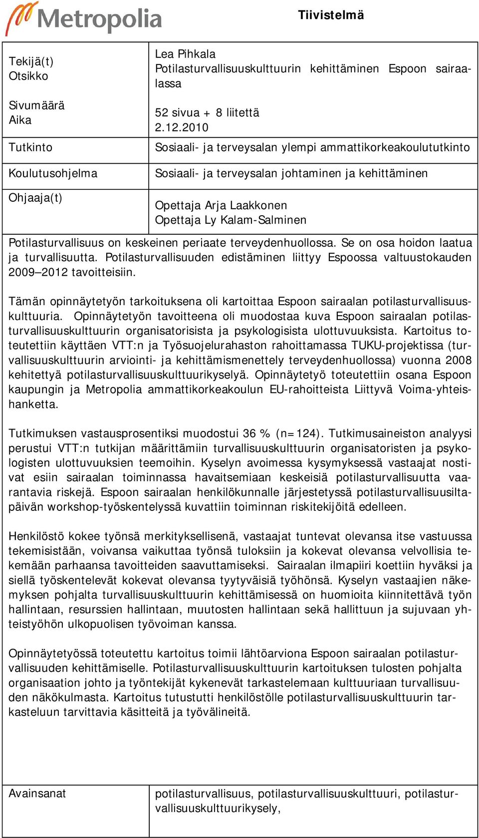 on keskeinen periaate terveydenhuollossa. Se on osa hoidon laatua ja turvallisuutta. Potilasturvallisuuden edistäminen liittyy Espoossa valtuustokauden 2009 2012 tavoitteisiin.