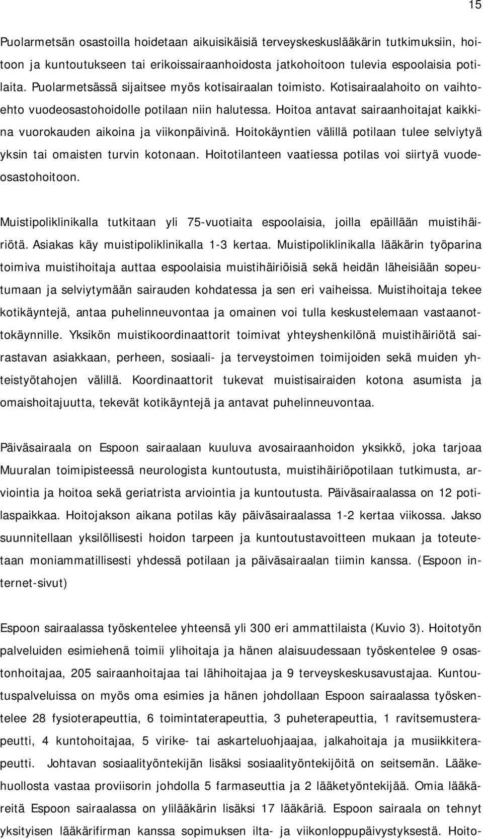 Hoitoa antavat sairaanhoitajat kaikkina vuorokauden aikoina ja viikonpäivinä. Hoitokäyntien välillä potilaan tulee selviytyä yksin tai omaisten turvin kotonaan.