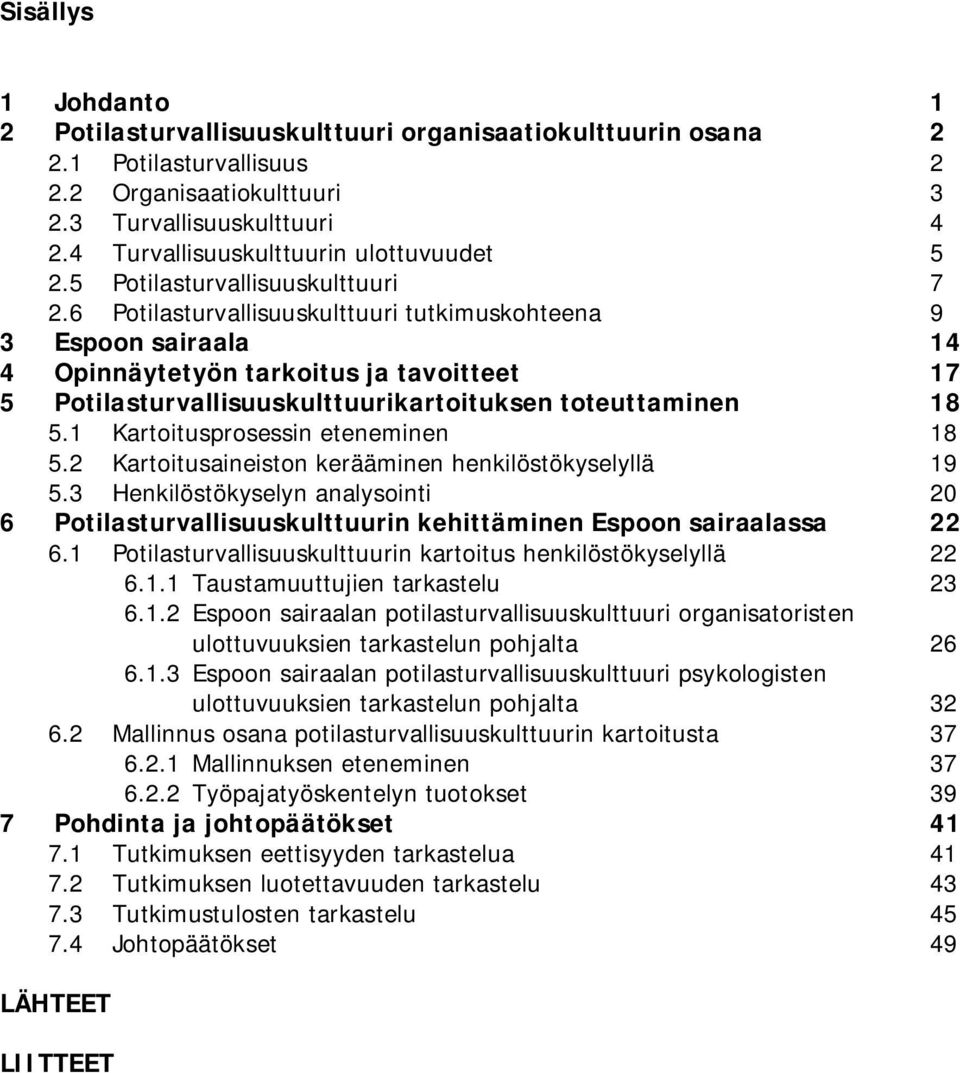 6 Potilasturvallisuuskulttuuri tutkimuskohteena 9 3 Espoon sairaala 14 4 Opinnäytetyön tarkoitus ja tavoitteet 17 5 Potilasturvallisuuskulttuurikartoituksen toteuttaminen 18 5.