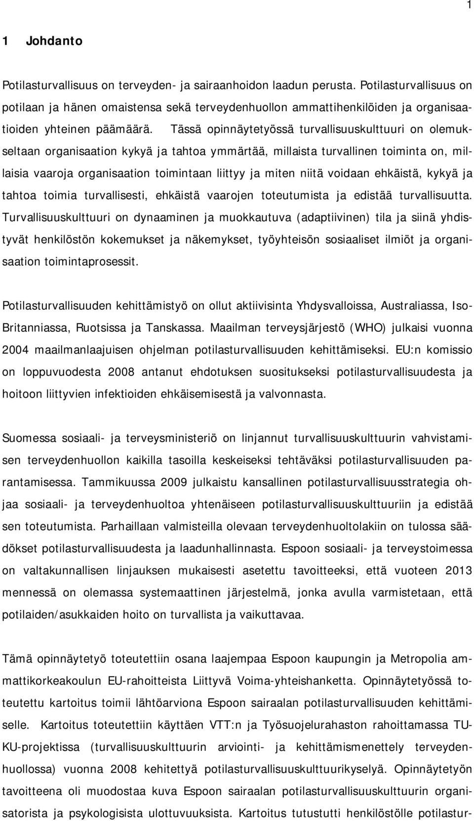 Tässä opinnäytetyössä turvallisuuskulttuuri on olemukseltaan organisaation kykyä ja tahtoa ymmärtää, millaista turvallinen toiminta on, millaisia vaaroja organisaation toimintaan liittyy ja miten