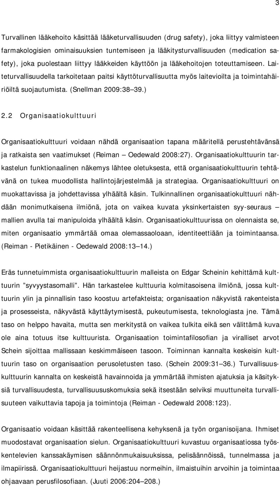 ) 2.2 Organisaatiokulttuuri Organisaatiokulttuuri voidaan nähdä organisaation tapana määritellä perustehtävänsä ja ratkaista sen vaatimukset (Reiman Oedewald 2008:27).