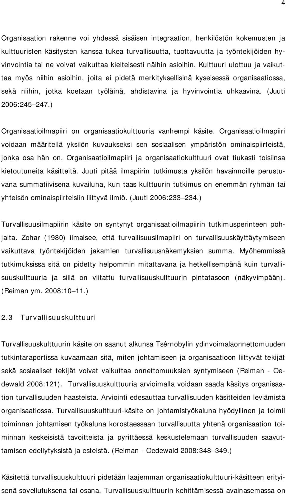 Kulttuuri ulottuu ja vaikuttaa myös niihin asioihin, joita ei pidetä merkityksellisinä kyseisessä organisaatiossa, sekä niihin, jotka koetaan työläinä, ahdistavina ja hyvinvointia uhkaavina.