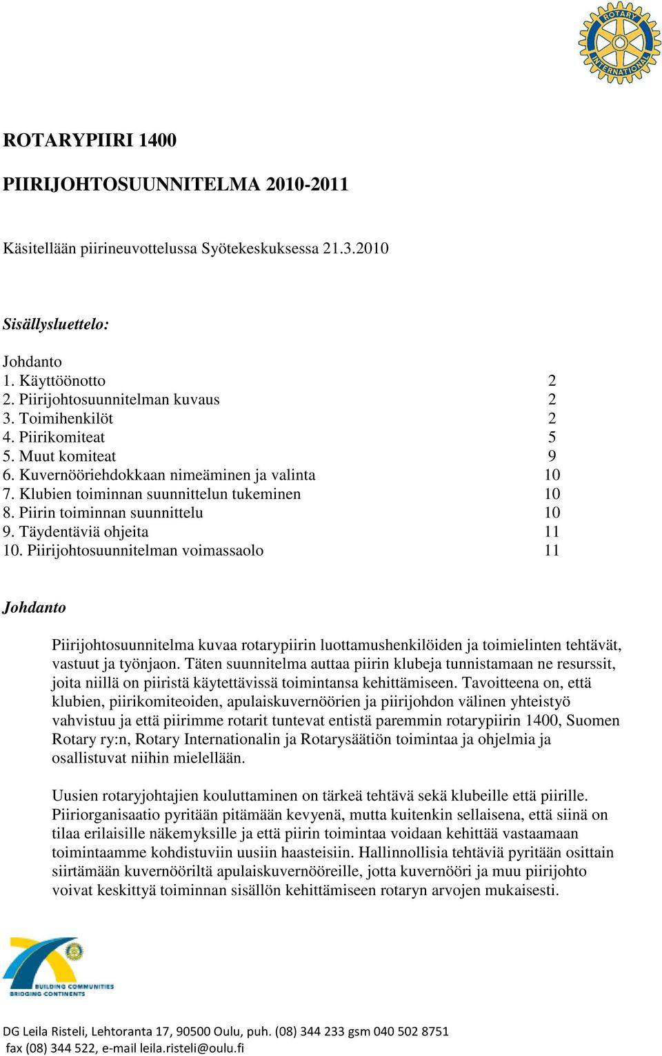 Täydentäviä ohjeita 11 10. Piirijohtosuunnitelman voimassaolo 11 Johdanto Piirijohtosuunnitelma kuvaa rotarypiirin luottamushenkilöiden ja toimielinten tehtävät, vastuut ja työnjaon.