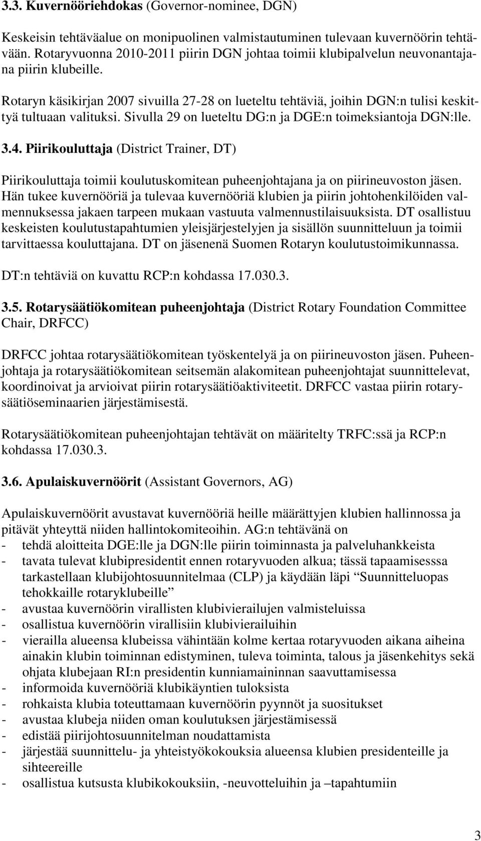 Rotaryn käsikirjan 2007 sivuilla 27-28 on lueteltu tehtäviä, joihin DGN:n tulisi keskittyä tultuaan valituksi. Sivulla 29 on lueteltu DG:n ja DGE:n toimeksiantoja DGN:lle. 3.4.