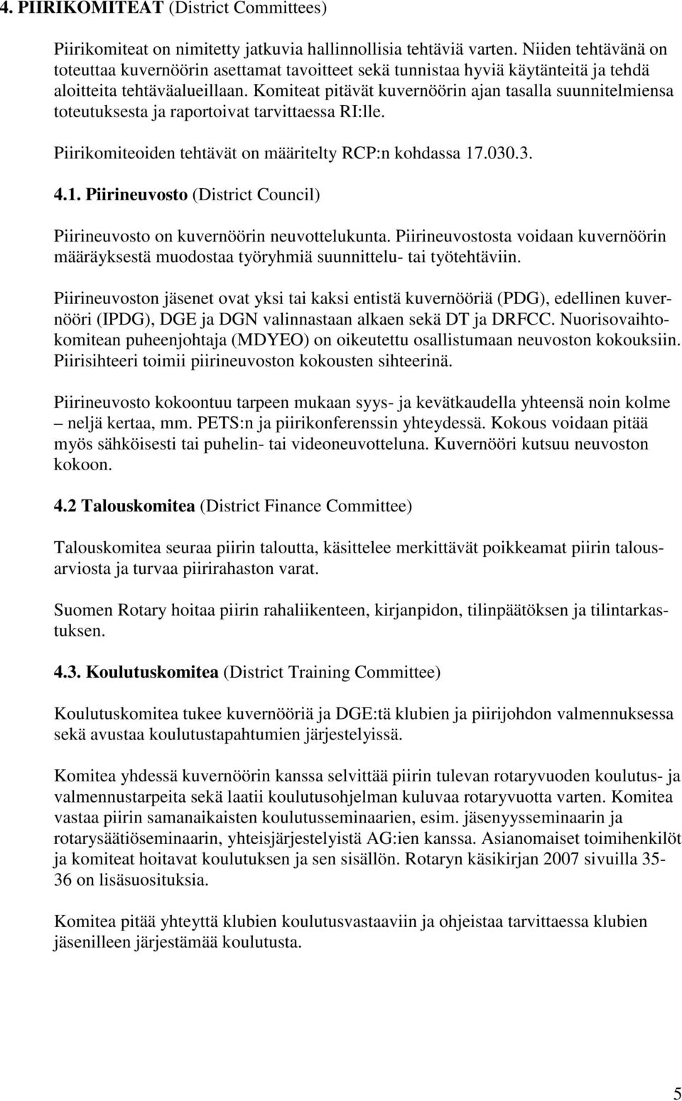 Komiteat pitävät kuvernöörin ajan tasalla suunnitelmiensa toteutuksesta ja raportoivat tarvittaessa RI:lle. Piirikomiteoiden tehtävät on määritelty RCP:n kohdassa 17