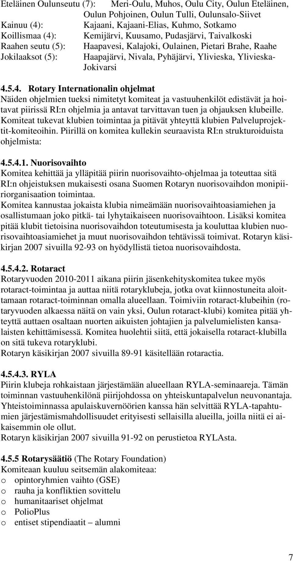 5.4. Rotary Internationalin ohjelmat Näiden ohjelmien tueksi nimitetyt komiteat ja vastuuhenkilöt edistävät ja hoitavat piirissä RI:n ohjelmia ja antavat tarvittavan tuen ja ohjauksen klubeille.