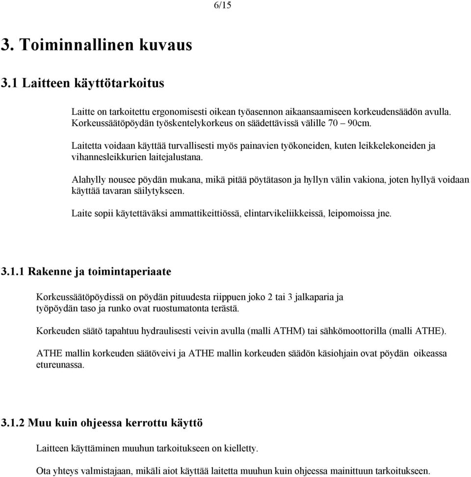 Alahylly nousee pöydän mukana, mikä pitää pöytätason ja hyllyn välin vakiona, joten hyllyä voidaan käyttää tavaran säilytykseen.