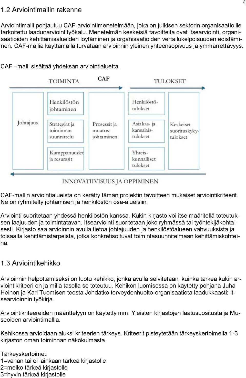 CAF-mallia käyttämällä turvataan arvioinnin yleinen yhteensopivuus ja ymmärrettävyys. CAF malli sisältää yhdeksän arviointialuetta.