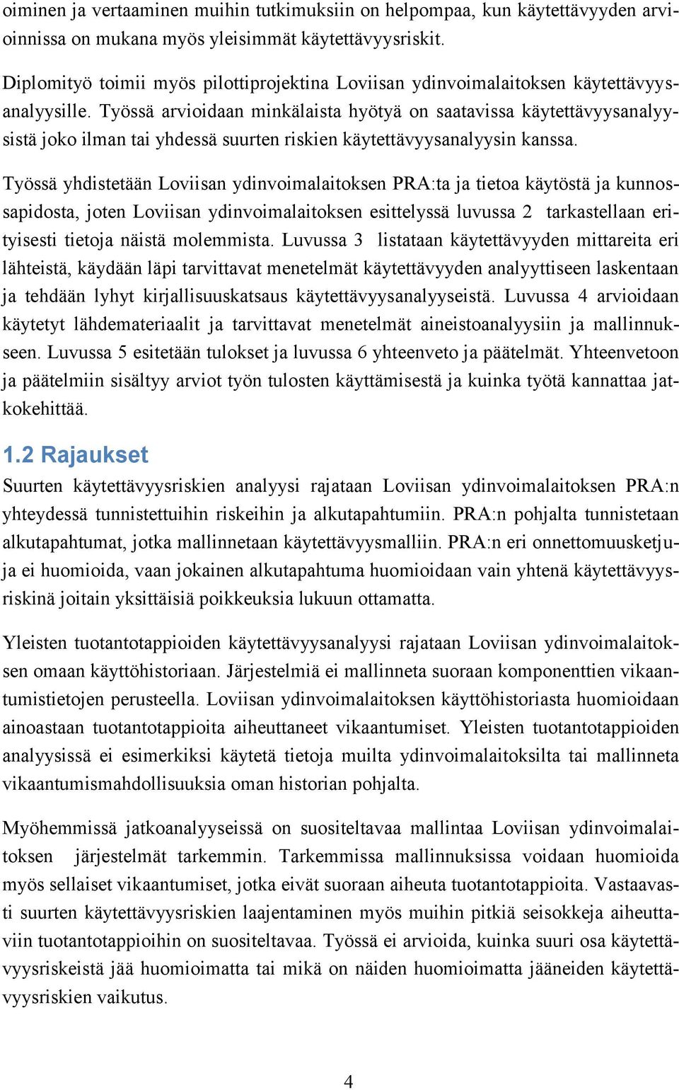 Työssä arvioidaan minkälaista hyötyä on saatavissa käytettävyysanalyysistä joko ilman tai yhdessä suurten riskien käytettävyysanalyysin kanssa.